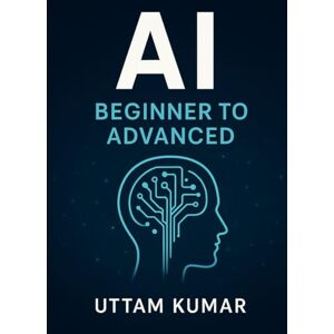 KUMAR, UTTAM Mastering Artificial Intelligence: From Basics to Real-World Applications: “A Complete Guide to Understanding, Building, and Applying Artificial Intelligence in the Real World” KUMAR, UTTAM Mastering Artificial Intelligence: From Basics to Real-World Applications: “A Complete Guide to Understanding, Building, and Applying Artificial Intelligence in the Real World”