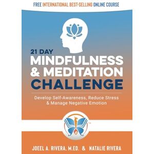 Rivera M.Ed., Joeel A. 21 Day Mindfulness and Meditation Challenge: Develop Self-Awareness, Reduce Stress and Manage Negative Emotion Rivera M.Ed., Joeel A. 21 Day Mindfulness and Meditation Challenge: Develop Self-Awareness, Reduce Stress and Manage Negative Emotion