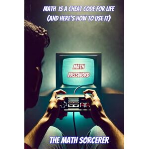 Sorcerer, The Math Math Is a Cheat Code for Life (And Here’s How to Use It) (Absurd Academics) Sorcerer, The Math Math Is a Cheat Code for Life (And Here’s How to Use It) (Absurd Academics)