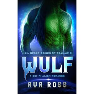 Ross, Ava WULF: A Sci-Fi Alien Romance: 5 (Mail-Order Brides of Crakair) Ross, Ava WULF: A Sci-Fi Alien Romance: 5 (Mail-Order Brides of Crakair)