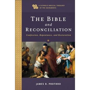 Protho, James B. Bible and Reconciliation: Confession, Repentance, and Restoration (Catholic Biblical Theology of the Sacraments, A) Protho, James B. Bible and Reconciliation: Confession, Repentance, and Restoration (Catholic Biblical Theology of the Sacraments, A)