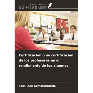 Ajimatanrareje, Femi Ade Certificación o no certificación de los profesores en el rendimiento de los alumnos Ajimatanrareje, Femi Ade Certificación o no certificación de los profesores en el rendimiento de los alumnos