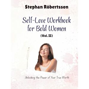 Róbertsson, Stephan Self-Love Workbook for Bold Women: Unlocking the Power of Your True Worth (Vol II) Róbertsson, Stephan Self-Love Workbook for Bold Women: Unlocking the Power of Your True Worth (Vol II)
