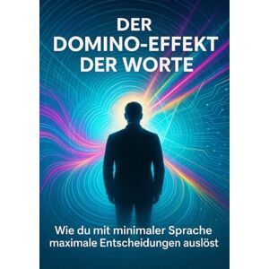 Schmitz, David Der Domino-Effekt der Worte: Wie du mit minimaler Sprache maximale Entscheidungen auslöst Schmitz, David Der Domino-Effekt der Worte: Wie du mit minimaler Sprache maximale Entscheidungen auslöst