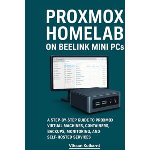 Kulkarni, Vihaan Proxmox Homelab on Beelink Mini PCs: A Step-by-Step Guide to Proxmox Virtual Machines, Containers, Backups, Monitoring, and Self-Hosted Services Kulkarni, Vihaan Proxmox Homelab on Beelink Mini PCs: A Step-by-Step Guide to Proxmox Virtual Machines, Containers, Backups, Monitoring, and Self-Hosted Services