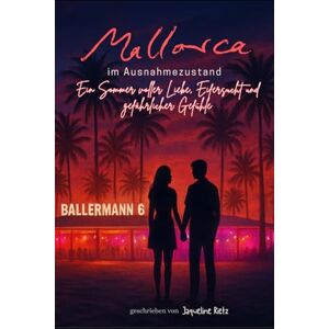 Rietz, Jaqueline Mallorca im Ausnahmezustand: Ein Sommer voller Liebe, Eifersucht und gefährlicher Gefühle: Ein dramatischer Sommer-Liebesroman am Ballermann Rietz, Jaqueline Mallorca im Ausnahmezustand: Ein Sommer voller Liebe, Eifersucht und gefährlicher Gefühle: Ein dramatischer Sommer-Liebesroman am Ballermann