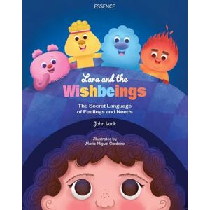 Lack, John Lara and the Wishbeings: The Secret Language of Feelings and Needs: 1 (Lara's Adventures) Lack, John Lara and the Wishbeings: The Secret Language of Feelings and Needs: 1 (Lara's Adventures)