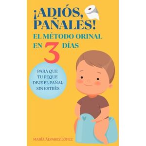 López, María Álvarez ¡Adiós, pañales!: El método Orinal en 3 Días para que tu peque deje el pañal sin estrés López, María Álvarez ¡Adiós, pañales!: El método Orinal en 3 Días para que tu peque deje el pañal sin estrés