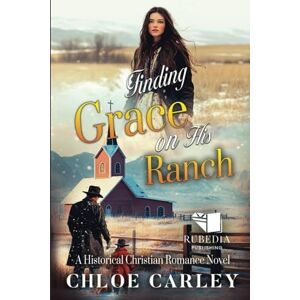 Carley, Chloe Finding Grace on His Ranch: A Christian Historical Romance Book Carley, Chloe Finding Grace on His Ranch: A Christian Historical Romance Book