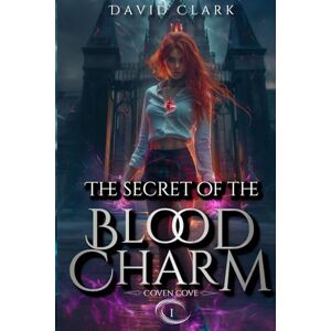 Clark, David The Secret of the Blood Charm: 1 (Coven Cove) Clark, David The Secret of the Blood Charm: 1 (Coven Cove)