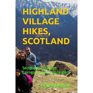 Debrah, Praise HIGHLAND VILLAGE HIKES, SCOTLAND: Secret paths through Cairngorms and remote glens Debrah, Praise HIGHLAND VILLAGE HIKES, SCOTLAND: Secret paths through Cairngorms and remote glens