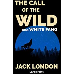 London, Jack The Call of the Wild and White Fang: Large Print London, Jack The Call of the Wild and White Fang: Large Print