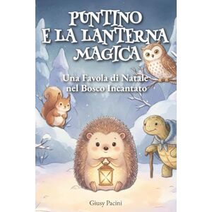 Pacini, Giusy Puntino e la Lanterna Magica: Una Favola di Natale nel Bosco Incantato Pacini, Giusy Puntino e la Lanterna Magica: Una Favola di Natale nel Bosco Incantato