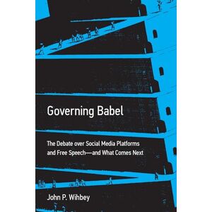 Wihbey, John P. Governing Babel: The Debate over Social Media Platforms and Free Speech--and What Comes Next Wihbey, John P. Governing Babel: The Debate over Social Media Platforms and Free Speech--and What Comes Next