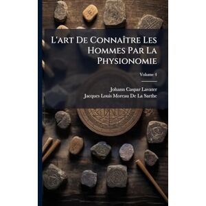 Lavater, Johann Caspar L'art De ConnaÃ(R)tre Les Hommes Par La Physionomie Lavater, Johann Caspar L'art De ConnaÃ(R)tre Les Hommes Par La Physionomie