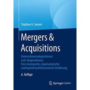 Jansen, Stephan A. Mergers & Acquisitions: Unternehmensakquisitionen und -kooperationen. Eine strategische, organisatorische und kapitalmarkttheoretische Einführung Jansen, Stephan A. Mergers & Acquisitions: Unternehmensakquisitionen und -kooperationen. Eine strategische, organisatorische und kapitalmarkttheoretische Einführung