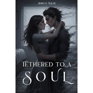 Wilde, Adrian Tethered to a Soul (Dark Romance by Adrian Wilde) Wilde, Adrian Tethered to a Soul (Dark Romance by Adrian Wilde)