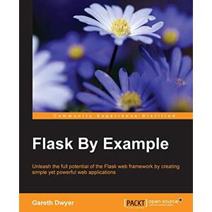 Gareth Dwyer Flask By Example: Unleash the full potential of the Flask web framework by creating simple yet powerful web applications Gareth Dwyer Flask By Example: Unleash the full potential of the Flask web framework by creating simple yet powerful web applications