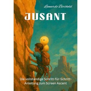 Berthold, Leonardo JUSANT: Die vollständige Schritt-für-Schritt-Anleitung zum Screen Ascent Berthold, Leonardo JUSANT: Die vollständige Schritt-für-Schritt-Anleitung zum Screen Ascent