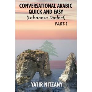 Nitzany, Yatir Conversational Arabic Quick and Easy: Learn the Lebanese Arabic Dialect! A Levantine Colloquial. Lebanese Dialect. (Lebanese Arabic Series, Lebanese Dialect) Nitzany, Yatir Conversational Arabic Quick and Easy: Learn the Lebanese Arabic Dialect! A Levantine Colloquial. Lebanese Dialect. (Lebanese Arabic Series, Lebanese Dialect)