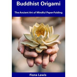 Lewis, Fiona Buddhist Origami: The Ancient Art of Mindful Paper-Folding Lewis, Fiona Buddhist Origami: The Ancient Art of Mindful Paper-Folding