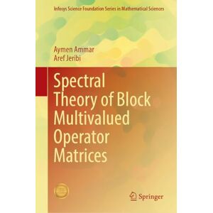 Ammar, Aymen Spectral Theory of Block Multivalued Operator Matrices (Infosys Science Foundation Series) Ammar, Aymen Spectral Theory of Block Multivalued Operator Matrices (Infosys Science Foundation Series)