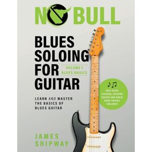 Shipway, James Blues Soloing For Guitar, Volume 1: Blues Basics: Learn and Master the Basics of Blues Guitar Shipway, James Blues Soloing For Guitar, Volume 1: Blues Basics: Learn and Master the Basics of Blues Guitar