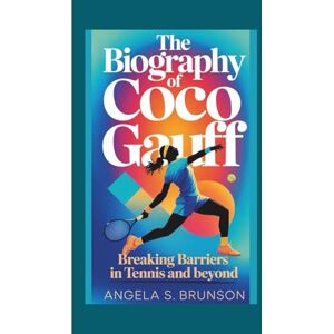 S. Brunson, Angela The biography of Coco Gauff: Breaking Barriers in Tennis and Beyond S. Brunson, Angela The biography of Coco Gauff: Breaking Barriers in Tennis and Beyond