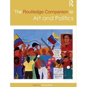 The Routledge Companion to Art and Politics (Routledge Art History and Visual Studies Companions) The Routledge Companion to Art and Politics (Routledge Art History and Visual Studies Companions)