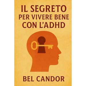 CANDOR, BEL IL SEGRETO PER VIVERE BENE CON L'ADHD: Come vivere una vita equilibrata e appagante, SENZA lasciarsi limitare dall'ADHD! (ADHD Italiano) CANDOR, BEL IL SEGRETO PER VIVERE BENE CON L'ADHD: Come vivere una vita equilibrata e appagante, SENZA lasciarsi limitare dall'ADHD! (ADHD Italiano)