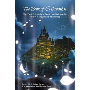 Gill, Robert The Book of Eethranism: The First Eethranistic Book that Follows the Tale of a Legendary Mythology Gill, Robert The Book of Eethranism: The First Eethranistic Book that Follows the Tale of a Legendary Mythology