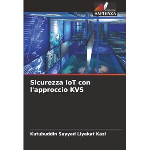 Kazi, Kutubuddin Sayyad Liyakat Sicurezza IoT con l'approccio KVS Kazi, Kutubuddin Sayyad Liyakat Sicurezza IoT con l'approccio KVS