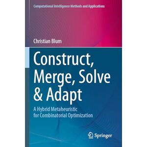 Blum, Christian Construct, Merge, Solve & Adapt: A Hybrid Metaheuristic for Combinatorial Optimization (Computational Intelligence Methods and Applications) Blum, Christian Construct, Merge, Solve & Adapt: A Hybrid Metaheuristic for Combinatorial Optimization (Computational Intelligence Methods and Applications)