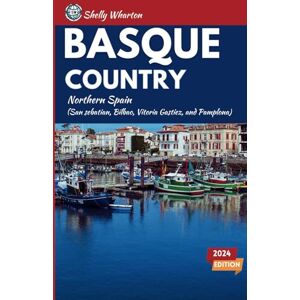 Wharton, Shelly Basque Country Travel Guide: A Tourist Guide to Exploring the Wonders of Northern Spain. Wharton, Shelly Basque Country Travel Guide: A Tourist Guide to Exploring the Wonders of Northern Spain.