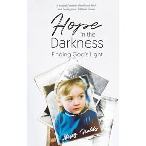 Fields, Misty L Hope in the Darkness: Finding God’s Light Fields, Misty L Hope in the Darkness: Finding God’s Light