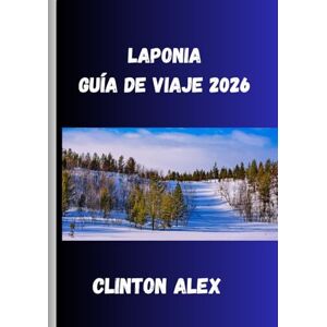 Alex, Clinton Laponia Guía de viaje 2026: Donde el silencio ártico, la luz infinita y la naturaleza indómita definen el viaje nórdico definitivo Alex, Clinton Laponia Guía de viaje 2026: Donde el silencio ártico, la luz infinita y la naturaleza indómita definen el viaje nórdico definitivo