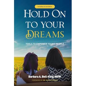 Bell~King,MSW, Ms Barbara A Hold On To Your Dreams Tools To Empower Young People 1st edition and 2nd edition Bell~King,MSW, Ms Barbara A Hold On To Your Dreams Tools To Empower Young People 1st edition and 2nd edition