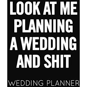 Publishing, WedStuff Look at Me Planning a Wedding and Shit: Black and White Wedding Planner Book and Organizer with Checklists, Guest List and Seating Chart Publishing, WedStuff Look at Me Planning a Wedding and Shit: Black and White Wedding Planner Book and Organizer with Checklists, Guest List and Seating Chart