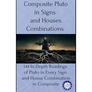 Astrology, 12andus Composite Pluto in Signs and Houses Combinations: 144 In-Depth Readings of Pluto in Every Sign and House Combination in Composite: 10 Astrology, 12andus Composite Pluto in Signs and Houses Combinations: 144 In-Depth Readings of Pluto in Every Sign and House Combination in Composite: 10