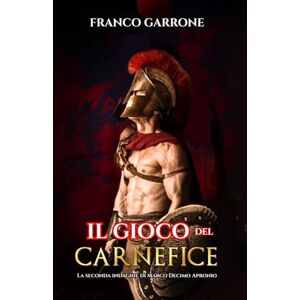 Garrone, Franco Il gioco del carnefice: La seconda indagine di Marco Decimo Apronio Garrone, Franco Il gioco del carnefice: La seconda indagine di Marco Decimo Apronio