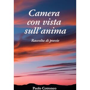 Cotroneo, Paolo Camera con vista sull'anima: Raccolta di poesie Cotroneo, Paolo Camera con vista sull'anima: Raccolta di poesie