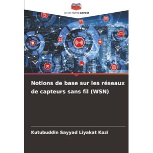 Kazi, Kutubuddin Sayyad Liyakat Notions de base sur les réseaux de capteurs sans fil (WSN) Kazi, Kutubuddin Sayyad Liyakat Notions de base sur les réseaux de capteurs sans fil (WSN)