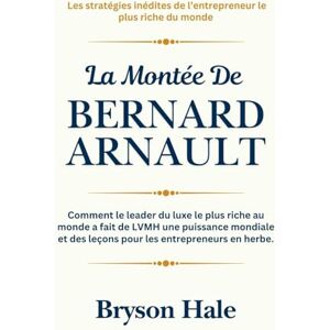 Hale, Bryson La Montée de Bernard Arnault: Comment le leader du luxe le plus riche au monde a fait de LVMH une puissance mondiale et des leçons pour les entrepreneurs en herbe. Hale, Bryson La Montée de Bernard Arnault: Comment le leader du luxe le plus riche au monde a fait de LVMH une puissance mondiale et des leçons pour les entrepreneurs en herbe.