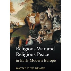 Te Brake, Wayne P. Religious War and Religious Peace in Early Modern Europe (Cambridge Studies in Contentious Politics) Te Brake, Wayne P. Religious War and Religious Peace in Early Modern Europe (Cambridge Studies in Contentious Politics)