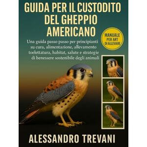 TREVANI, ALESSANDRO GUIDA PER IL CUSTODITO DEL GHEPPIO AMERICANO: Una guida passo passo per principianti su cura, alimentazione, allevamento, toelettatura, habitat, ... ... di benessere sostenibile degli animali TREVANI, ALESSANDRO GUIDA PER IL CUSTODITO DEL GHEPPIO AMERICANO: Una guida passo passo per principianti su cura, alimentazione, allevamento, toelettatura, habitat, ... ... di benessere sostenibile degli animali
