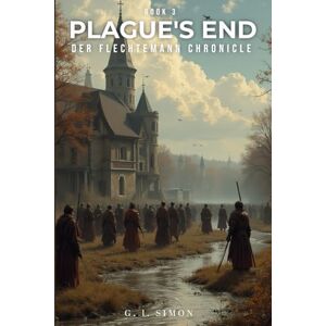 Simon, G. L. Plague's End: Der Flechtemann Chronicle, Book 3 Simon, G. L. Plague's End: Der Flechtemann Chronicle, Book 3
