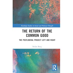 Borg, Stefan The Return of the Common Good: The Postliberal Project Left and Right (Routledge Studies in Social and Political Thought) Borg, Stefan The Return of the Common Good: The Postliberal Project Left and Right (Routledge Studies in Social and Political Thought)