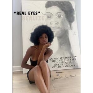 Vanterpool, Shantelle Real Eyes, Realize: An Artist's journey through the eyes of her Muse, Queen Nanny of the Maroons Vanterpool, Shantelle Real Eyes, Realize: An Artist's journey through the eyes of her Muse, Queen Nanny of the Maroons