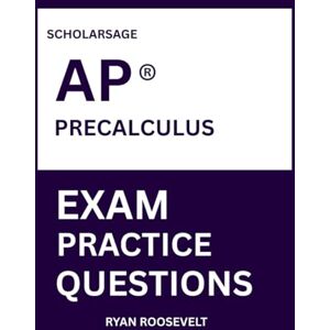 Roosevelt, Ryan Scholarsage AP ® PRECALCULUS EXAM PRACTICE QUESTIONS: over 2500 practice questions , 16 comprehensive mock exams/practice tests to fully prepare you for the exams. Roosevelt, Ryan Scholarsage AP ® PRECALCULUS EXAM PRACTICE QUESTIONS: over 2500 practice questions , 16 comprehensive mock exams/practice tests to fully prepare you for the exams.