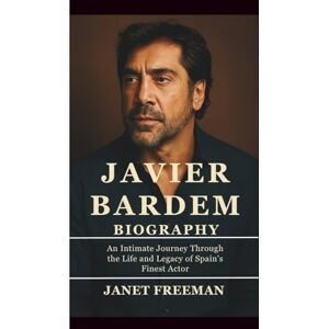 Freeman, Janet Javier Bardem Biography: An Intimate Journey Through the Life and Legacy of Spain’s Finest Actor Freeman, Janet Javier Bardem Biography: An Intimate Journey Through the Life and Legacy of Spain’s Finest Actor